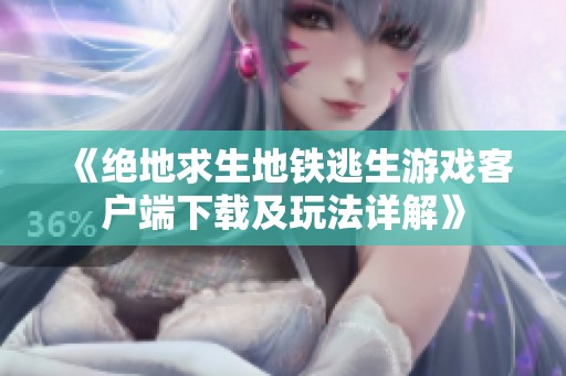 《绝地求生地铁逃生游戏客户端下载及玩法详解》