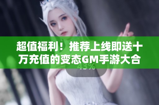 超值福利！推荐上线即送十万充值的变态GM手游大合集