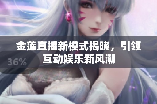 金莲直播新模式揭晓，引领互动娱乐新风潮
